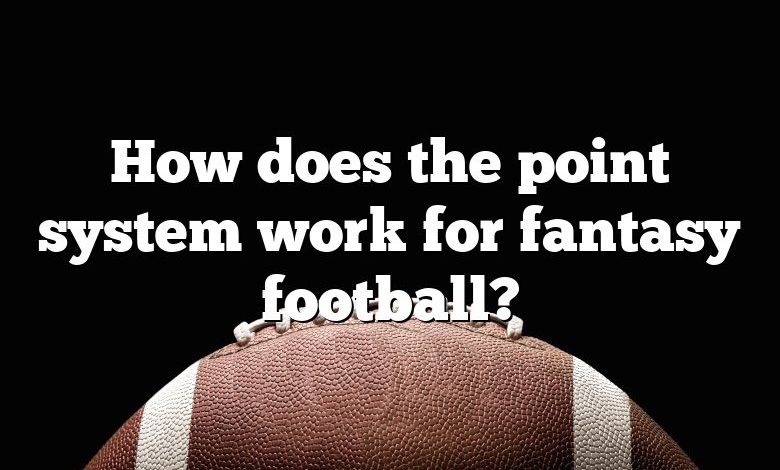 How does the point system work for fantasy football?