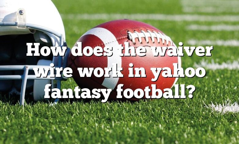 How does the waiver wire work in yahoo fantasy football?