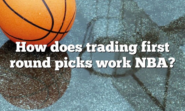 How does trading first round picks work NBA?