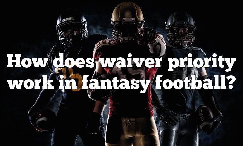 How does waiver priority work in fantasy football?