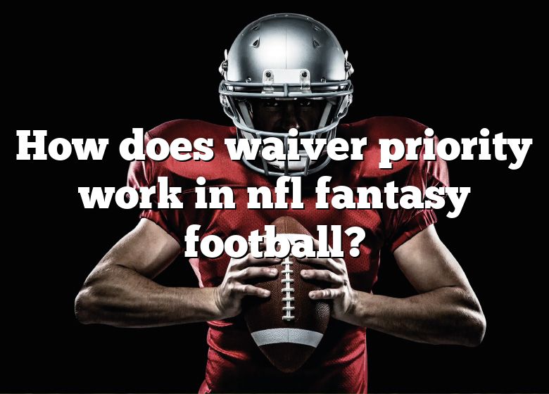 How Does Waiver Priority Work In Nfl Fantasy Football? DNA Of SPORTS