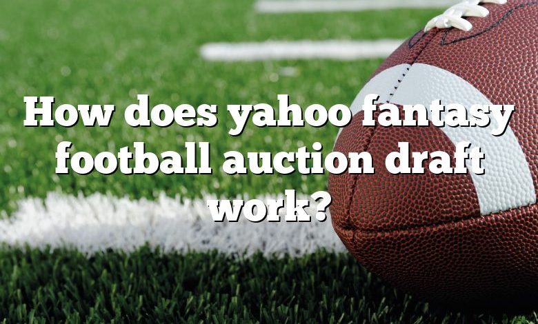 How does yahoo fantasy football auction draft work?