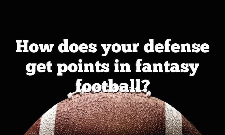 How does your defense get points in fantasy football?