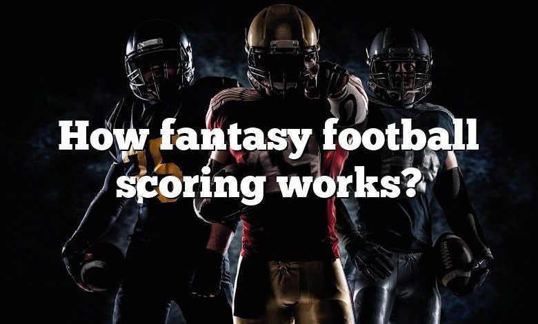 How fantasy football scoring works?