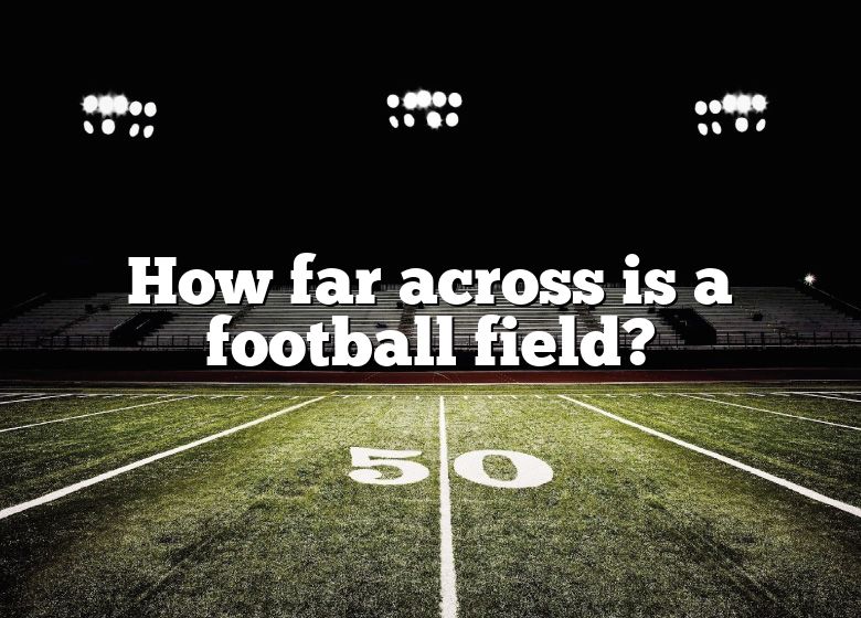 how-far-across-is-a-football-field-dna-of-sports