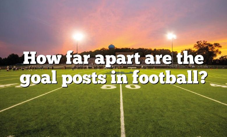 How far apart are the goal posts in football?