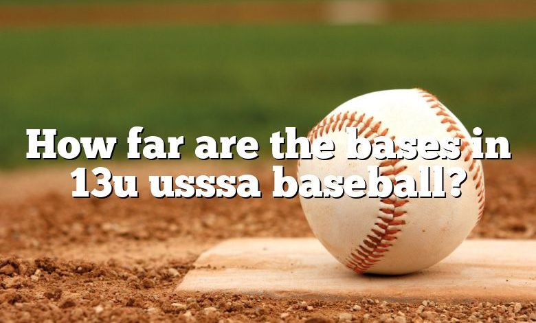 How far are the bases in 13u usssa baseball?