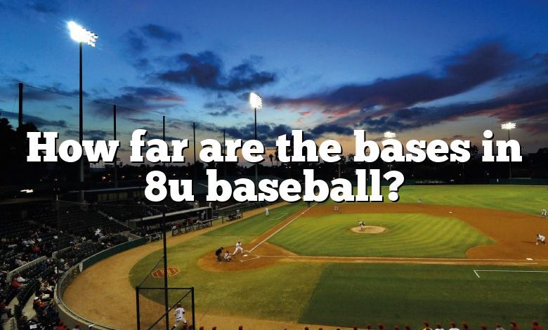 How far are the bases in 8u baseball?