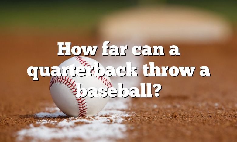 How far can a quarterback throw a baseball?