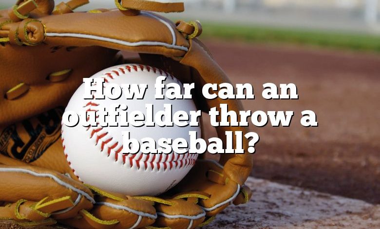 How far can an outfielder throw a baseball?