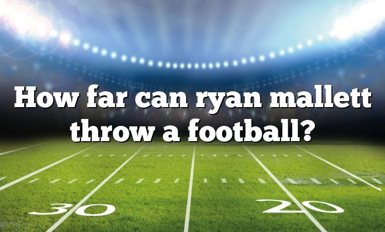 How far can ryan mallett throw a football?