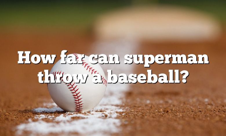 How far can superman throw a baseball?