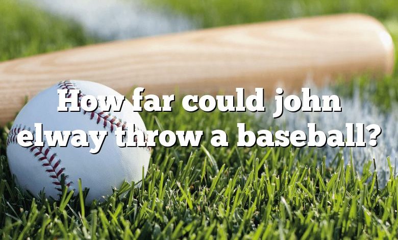 How far could john elway throw a baseball?