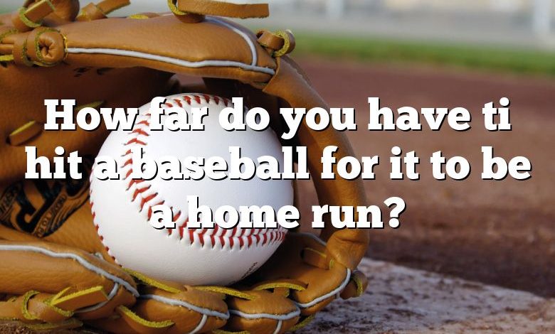 How far do you have ti hit a baseball for it to be a home run?