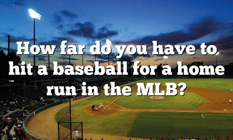 How far do you have to hit a baseball for a home run in the MLB?