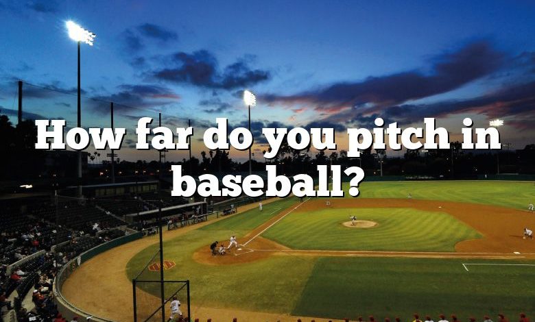 How far do you pitch in baseball?