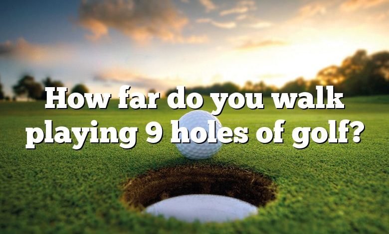 How far do you walk playing 9 holes of golf?