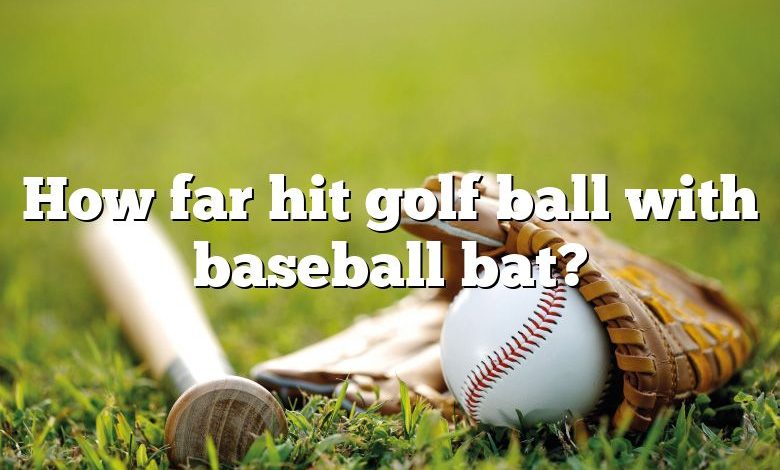 How far hit golf ball with baseball bat?