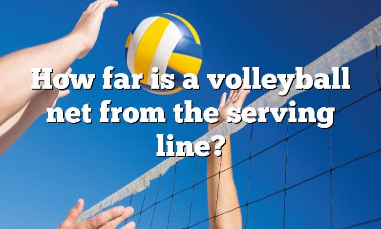 How far is a volleyball net from the serving line?