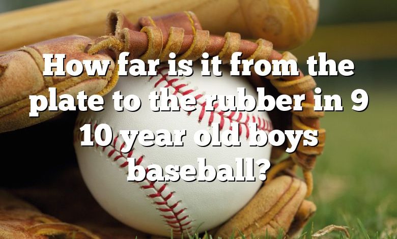 How far is it from the plate to the rubber in 9 10 year old boys baseball?