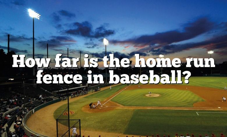 How far is the home run fence in baseball?