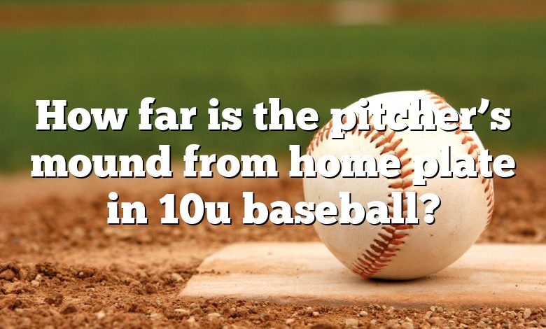 how-far-is-the-pitcher-s-mound-from-home-plate-in-10u-baseball-dna