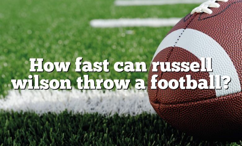 How fast can russell wilson throw a football?