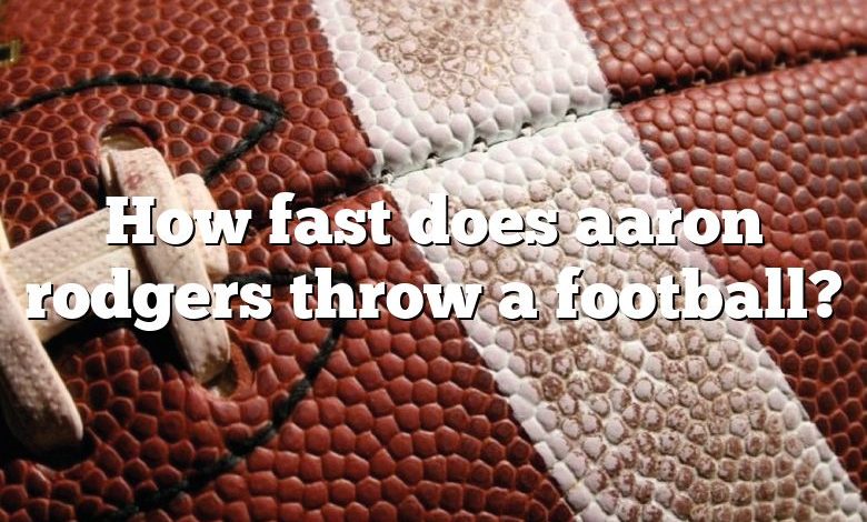 How fast does aaron rodgers throw a football?