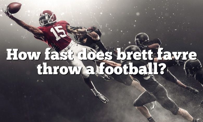 How fast does brett favre throw a football?