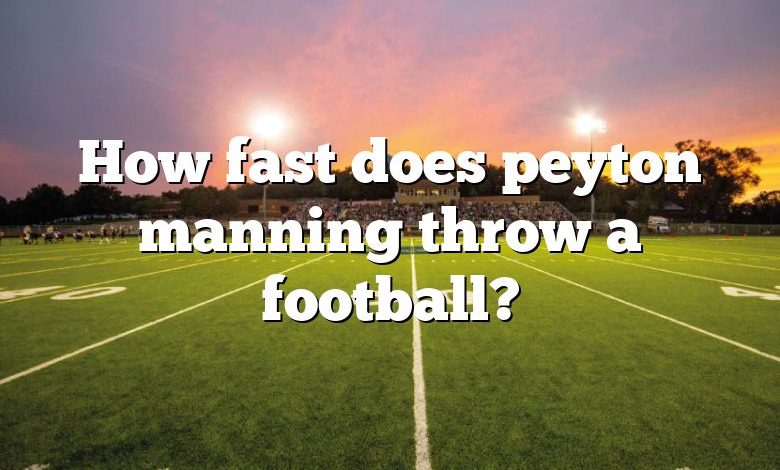 How fast does peyton manning throw a football?