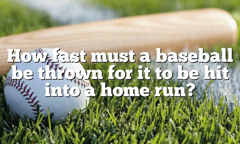 How fast must a baseball be thrown for it to be hit into a home run?