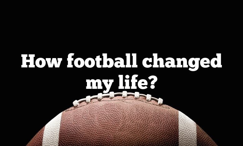 How football changed my life?