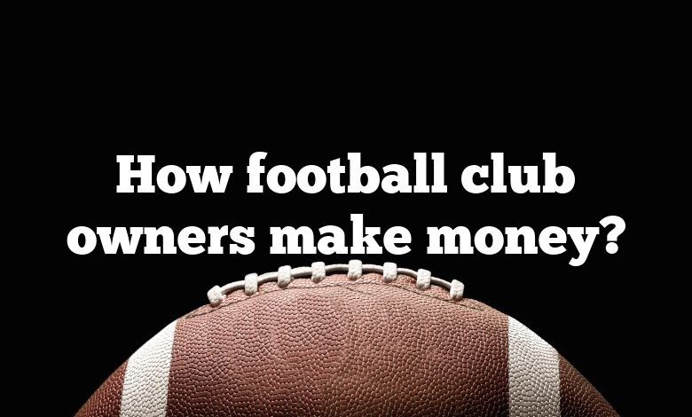 How football club owners make money?