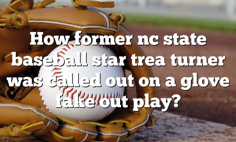 How former nc state baseball star trea turner was called out on a glove fake out play?