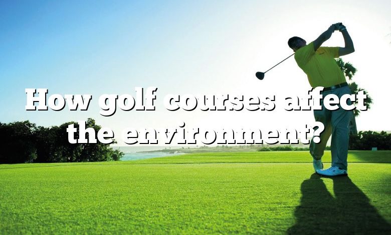 How golf courses affect the environment?