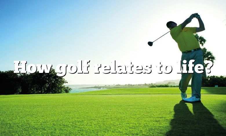 How golf relates to life?