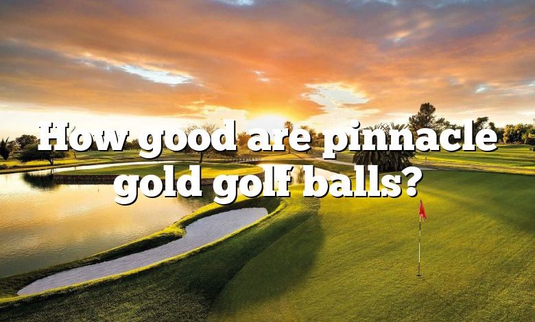 How good are pinnacle gold golf balls?