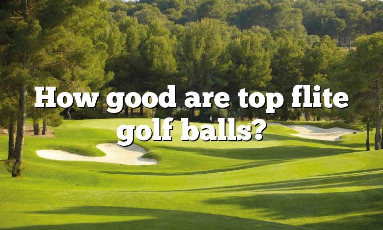 How good are top flite golf balls?