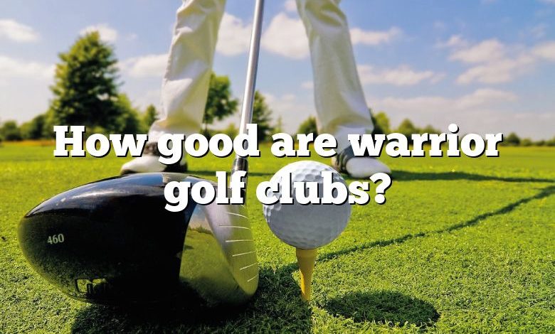 How good are warrior golf clubs?