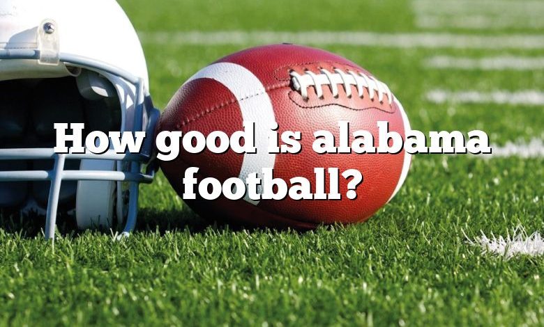 How good is alabama football?