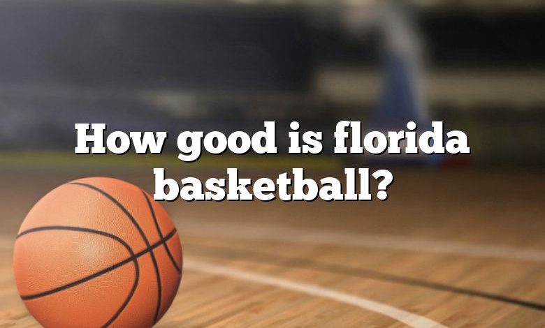 How good is florida basketball?