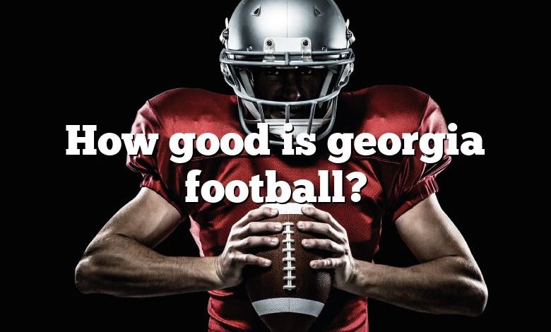 How good is georgia football?