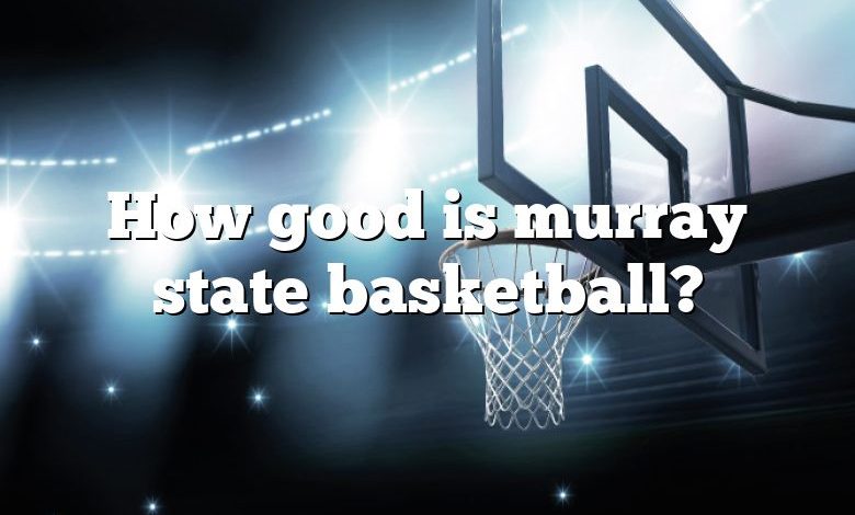 How good is murray state basketball?