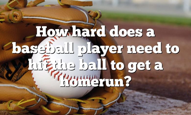 How hard does a baseball player need to hit the ball to get a homerun?