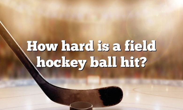 How hard is a field hockey ball hit?