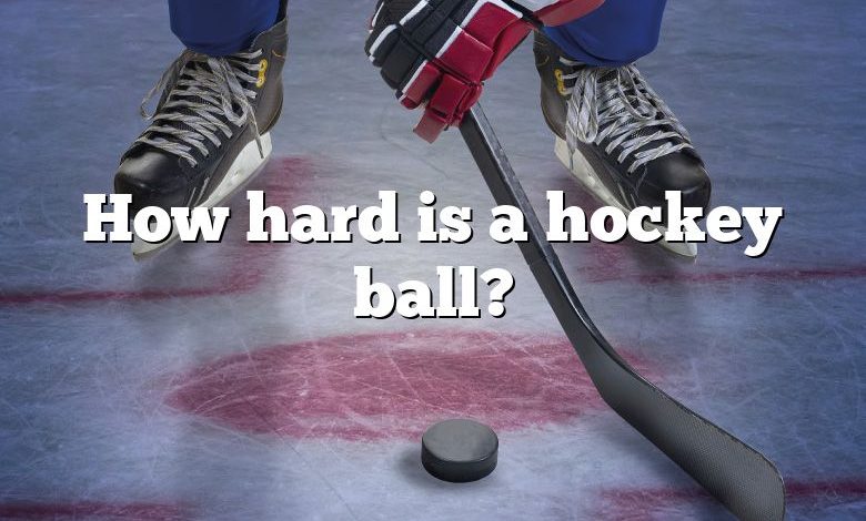 How hard is a hockey ball?