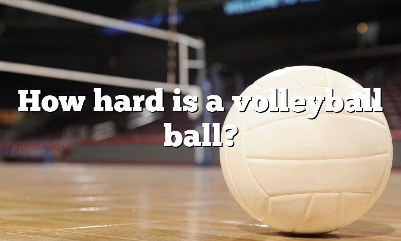 How hard is a volleyball ball?