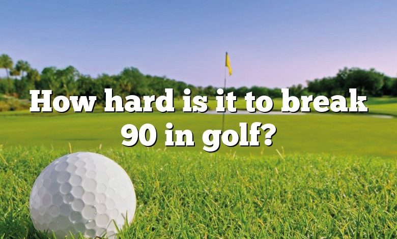 How hard is it to break 90 in golf?