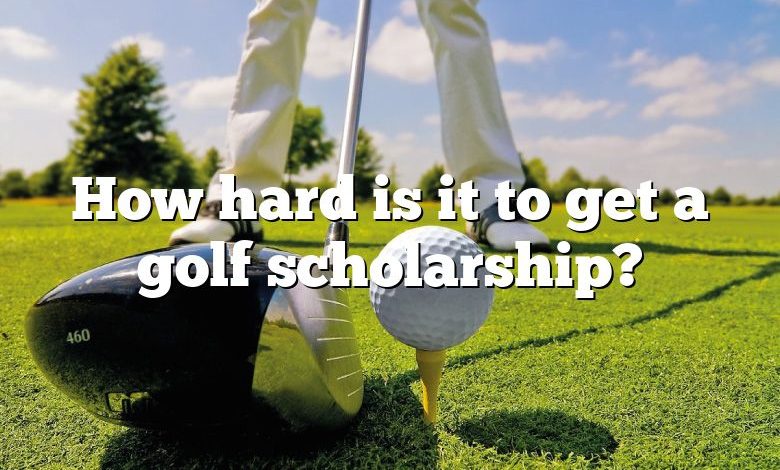 How hard is it to get a golf scholarship?