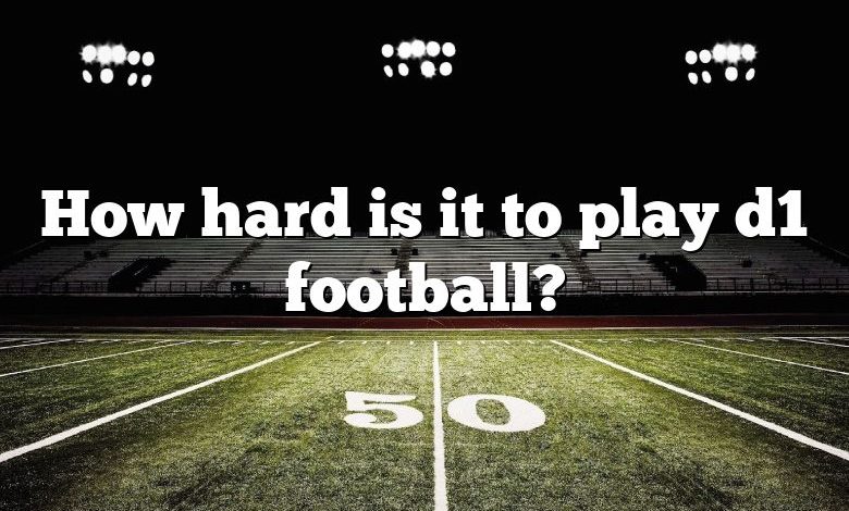 How hard is it to play d1 football?